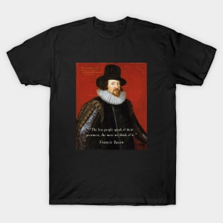 Francis Bacon portrait and quote: “The less people speak of their greatness, the more we think of it.” T-Shirt